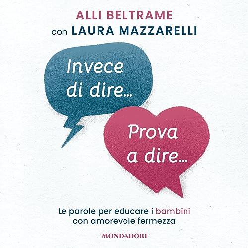 Copertina del libro Invece di dire prova a dire di Alli Beltrame e Laura Mazzarelli, guida per educare i bambini con amorevole fermezza
