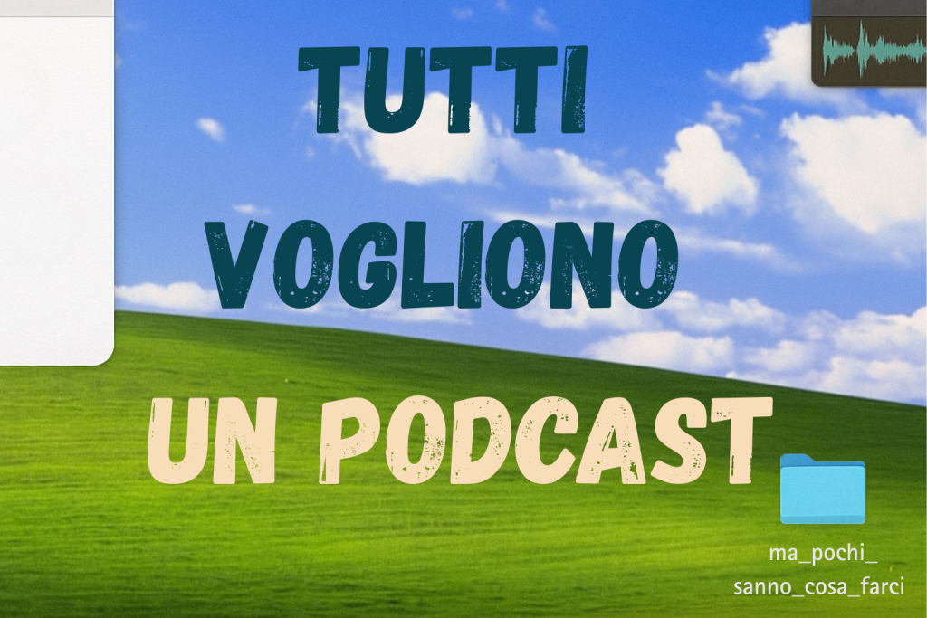 Grafica con scritta “Tutti vogliono un podcast” su sfondo collinare in stile Windows, con cartelle e icone digitali. Immagine promozionale sul boom dei podcast in Italia.