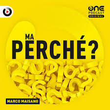 Ma perché? di Marco Maisano – copertina del podcast di One Podcast Original che spiega in modo semplice e curioso le domande più comuni della vita quotidiana.