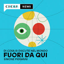 Fuori da qui di Simone Pieranni – copertina del podcast di Chora News che racconta i principali temi e dibattiti del mondo con uno sguardo internazionale.