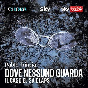 Dove nessuno guarda – Il caso Elisa Claps di Pablo Trincia, podcast Chora Media e Sky TG24 che indaga uno dei misteri più noti della cronaca italiana.