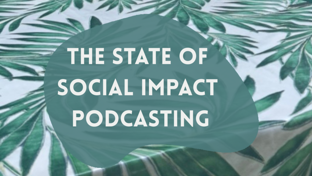 Copertina del webinar “The State of Social Impact Podcasting” su sfondo di foglie tropicali, dedicato ai podcast che affrontano temi sociali e di impatto culturale.