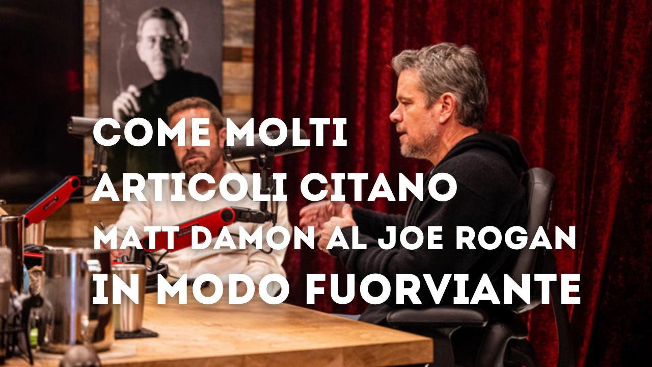 Matt Damon ospite del podcast di Joe Rogan durante un’intervista spesso citata in modo fuorviante da molti articoli online
